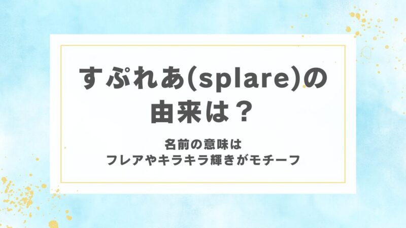 すぷれあ(splare)の由来は？名前の意味はフレアやキラキラ輝きがモチーフ