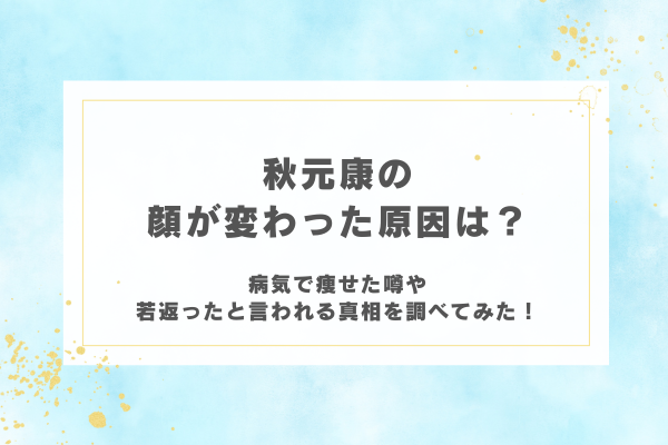 秋元康の顔が変わった原因は？病気で痩せた噂や若返ったと言われる真相を調べてみた！